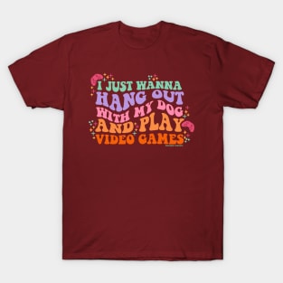 I Just Wanna Hang Out with My Dog and Play Video Games T-Shirt